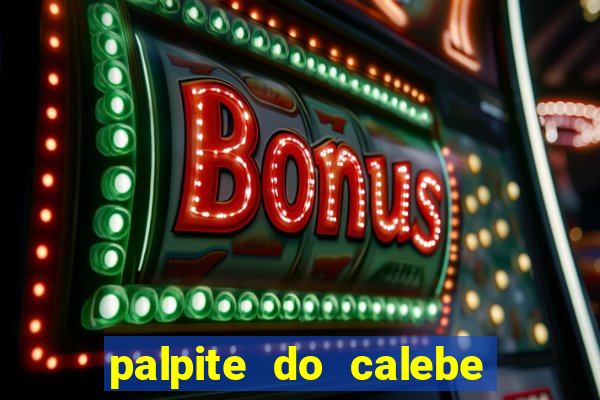 palpite do calebe para hoje